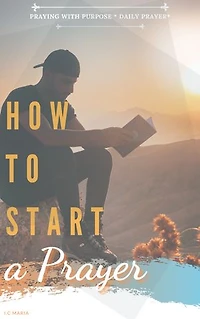 HOW TO START A PRAYER: PRAYING WITH PURPOSE * DAILYGUIDE