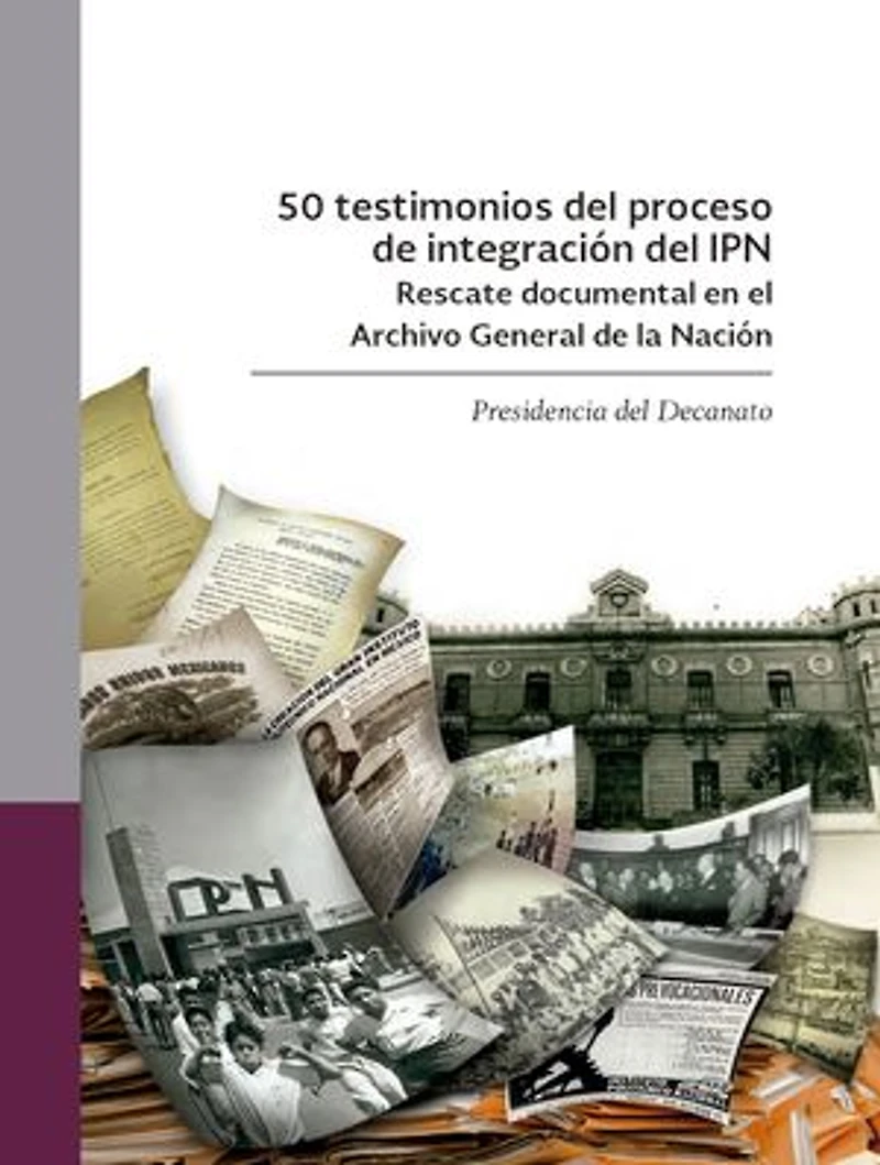 50 testimonios del proceso de integración del IPN: Rescate documental en el Archivo General de la Nación. Presidencia del Decanato.