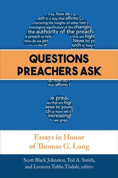 QUESTIONS PREACHERS ASK: Essays Honor of Thomas G. Long