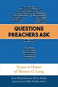 QUESTIONS PREACHERS ASK: Essays Honor of Thomas G. Long