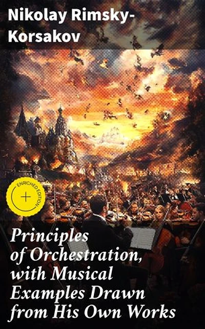 Principles of Orchestration, with Musical Examples Drawn from His Own Works: Enriched edition. Mastering Orchestration: Insights from a Russian Maestro