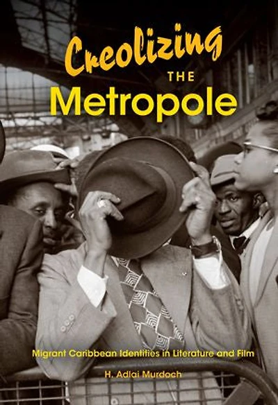 Creolizing the Metropole: Migrant Caribbean Identities in Literature and Film