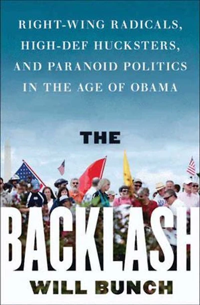 the Backlash: Right-Wing Radicals, High-Def Hucksters, and Paranoid Politics Age of Obama
