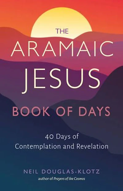The Aramaic Jesus Book of Days: Forty Days Contemplation and Revelation