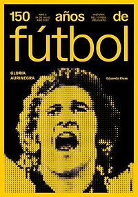 150 años de fútbol. Gloria aurinegra: Historia del fútbol uruguayo