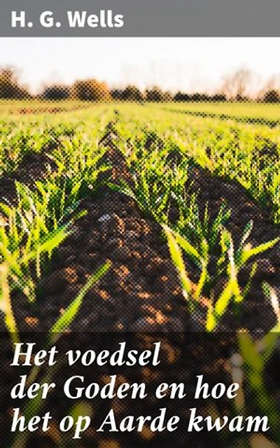 Het voedsel der Goden en hoe het op Aarde kwam: Een verkenning van wetenschap, maatschappijkritiek en avontuur in een tijdloze klassieker