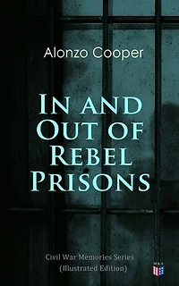 In and Out of Rebel Prisons (Illustrated Edition): Civil War Memories Series