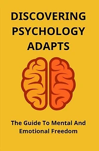 Discovering Psychology Adapts: The Guide To Mental And Emotional Freedom
