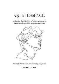 QUIET ESSENCE: Awakening The Quiet Power Within: A Journey To Understanding And Thriving As An Introvert