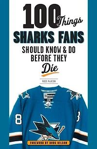 100 Things Sharks Fans Should Know and Do Before They Die