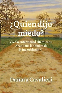 ¿Quien dijo Miedo?: Vive la enfermedad sin miedos. Abandona la sombra de la incertidumbre