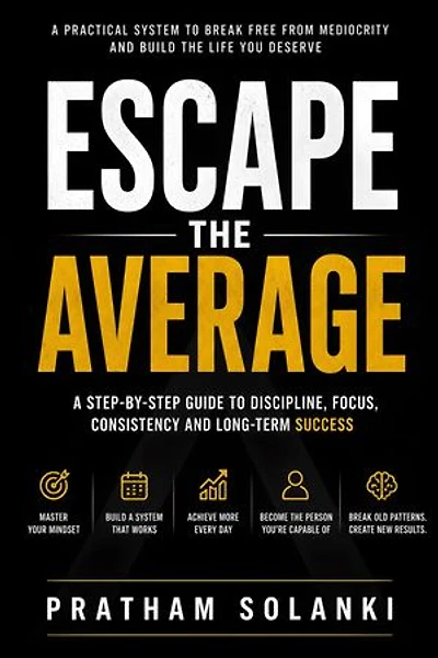 Escape The Average: A Step-BY-Step Guide To Discipline,Focus,Consistency And Long-Term Success
