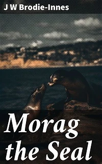Morag the Seal: A Scottish Seal's Adventurous Tale of Nature, Folklore, and Enchantment