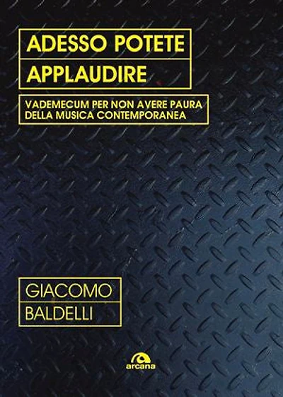 Adesso potete applaudire: Vademecum per non avere paura della musica contemporanea