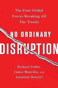 No Ordinary Disruption: the Four Global Forces Breaking All Trends