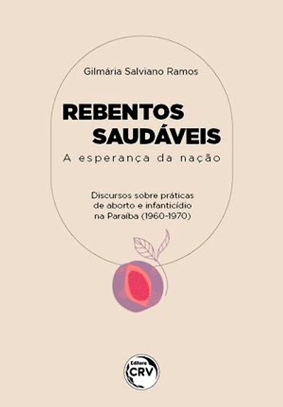 REBENTOS SAUDÁVEIS: A esperança da nação discursos acerca de práticas de abortos e de infanticídios na paraíba (1960/1970)