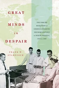 Great Minds Despair: The Forced Migration of German-Speaking Neuroscientists to North America, 1933 1989