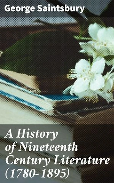 A History of Nineteenth Century Literature (1780-1895): Enriched edition. Exploring the literary landscape of the 19th century