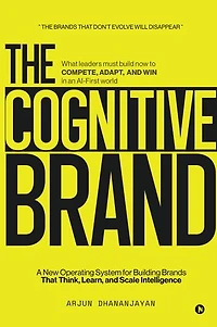 The Cognitive Brand: A New Operating System for Building Brands That Think, Learn, and Scale Intelligence