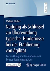 Nudging als SchluIssel zur Uberwindung typischer Hindernisse bei der Etablierung von Agilitat: Entwicklung und Evaluation eines konzeptionellen Ansatzes
