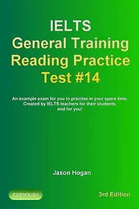 IELTS General Training Reading Practice Test #14. An Example Exam for You to Practise in Your Spare Time. Created by IELTS Teachers for their students, and for you!: IELTS General Training Reading Practice Tests, #14