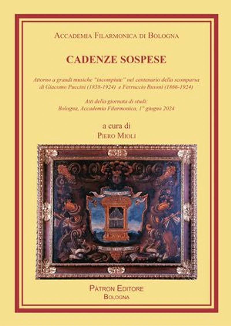 Cadenze sospese: Attorno a grandi musiche “incompiute” nel centenario della scomparsa di G. Puccini e F. Busoni - Atti della giornata di studi: Bologna, Accademia Filarmonica, 1° giugno 2024