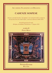Cadenze sospese: Attorno a grandi musiche “incompiute” nel centenario della scomparsa di G. Puccini e F. Busoni - Atti della giornata di studi: Bologna, Accademia Filarmonica, 1° giugno 2024