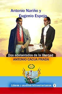 Antonio Nariño y Eugenio Espejo: Dos adelantados de la libertad