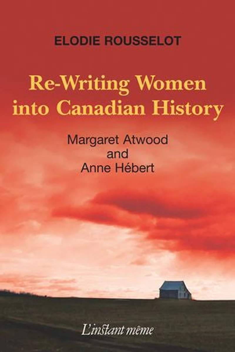 Re-writing Women Into Canadian History: Margaret Atwood And Anne Hébert