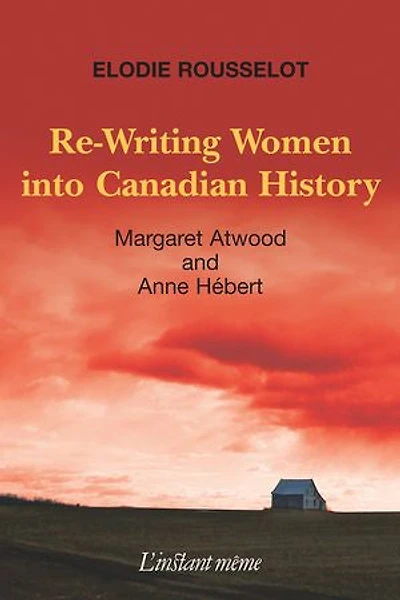Re-writing Women Into Canadian History: Margaret Atwood And Anne Hébert