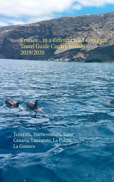 Cruises... a different way! Compact Travel Guide Canary Islands 2019/2020: Teneriffa, Fuerteventura, Gran Canaria, Lanzarote, La Palma, Gomera