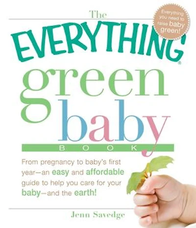 the Everything Green baby Book: From pregnancy to baby's first year - an easy and affordable guide help you care for your earth!