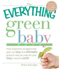 the Everything Green baby Book: From pregnancy to baby's first year - an easy and affordable guide help you care for your earth!