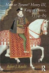 Hero OR Tyrant? Henry III, King of France, 1574-89