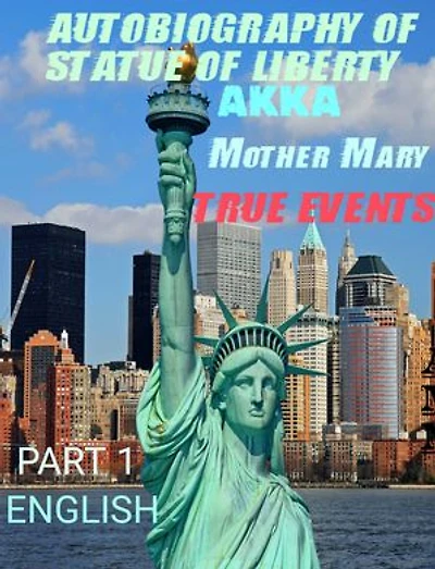 AUTOBIOGRAPHY OF STATUE OF LIBERTY AKKA MOTHER MARY: SECOND GREAT BATTLE OF HEAVEN AFTER LUCIFER