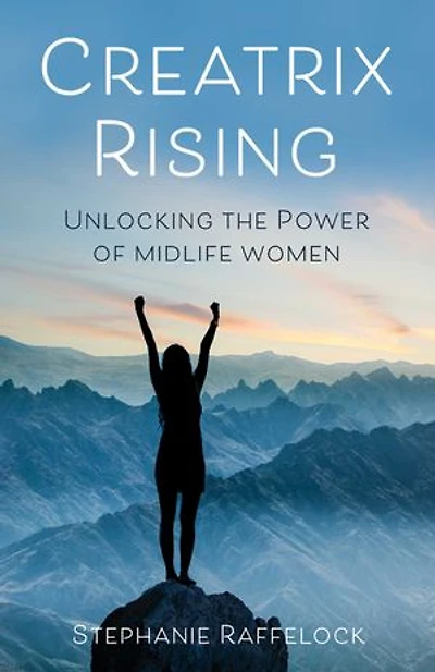 Creatrix Rising: Unlocking The Power Of Midlife Women