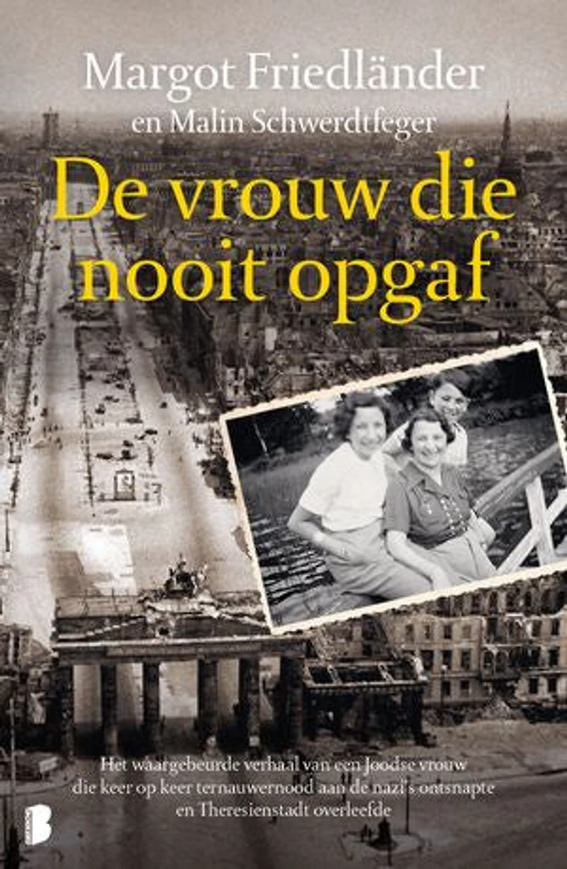 De vrouw die nooit opgaf: Het waargebeurde verhaal van een Joodse vrouw die keer op keer ternauwernood aan de nazi's ontsnapte en Theresienstadt overleefde
