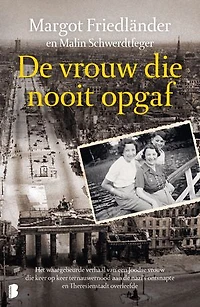 De vrouw die nooit opgaf: Het waargebeurde verhaal van een Joodse vrouw die keer op keer ternauwernood aan de nazi's ontsnapte en Theresienstadt overleefde