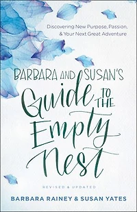 Barbara and Susan's Guide to the Empty Nest: Discovering New Purpose, Passion, Your Next Great Adventure