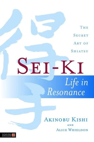 Sei-Ki: Life Resonance - The Secret Art of Shiatsu