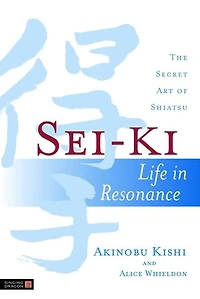 Sei-Ki: Life Resonance - The Secret Art of Shiatsu