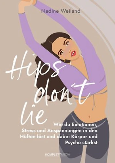 Hips don't lie - Das Buch von @nadine_weiland_yoga: Wie du Emotionen, Stress und Anspannungen in den Hüften löst und dabei Körper und Psyche stärkst