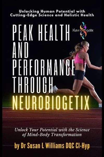 Peak Health and Performance through NeuroBiogetix®: Unlock Your Potential with the Science of Mind-Body Transformation