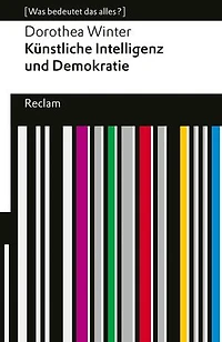 Künstliche Intelligenz und Demokratie: [Was bedeutet das alles?] – Wie Algorithmen und Kapitalismus unsere Gesellschaft spalten – Erläuterungen; Denkanstöße; Analyse – 14787