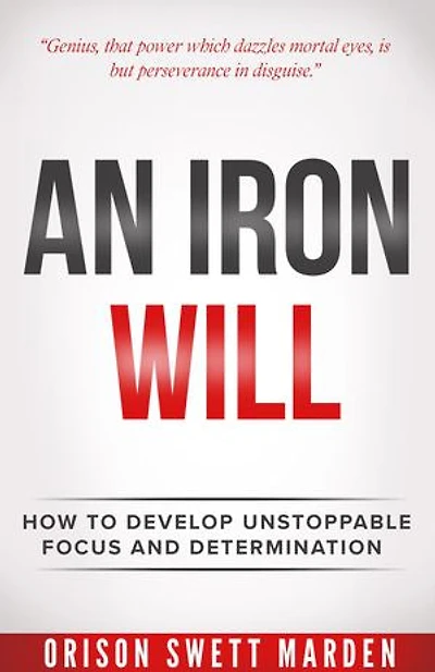 An Iron Will: How to Develop Unstoppable Focus and Determination