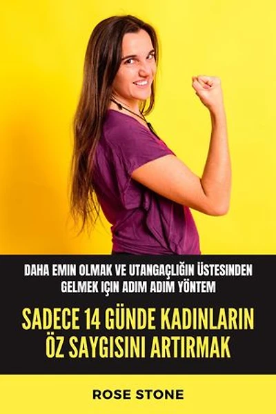 Sadece 14 Günde Kadınların Öz Saygısını Artırmak: Daha emin olmak ve utangaçlığın üstesinden gelmek için adım adım yöntem