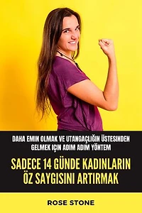 Sadece 14 Günde Kadınların Öz Saygısını Artırmak: Daha emin olmak ve utangaçlığın üstesinden gelmek için adım adım yöntem