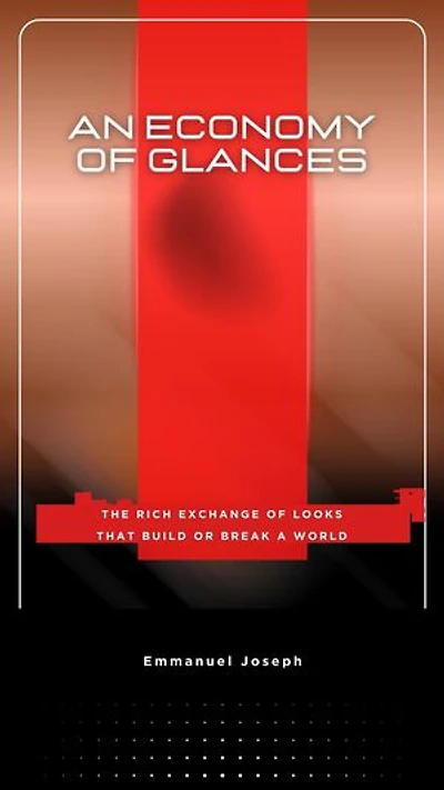 An Economy of Glances, The Rich Exchange of Looks That Build or Break a World