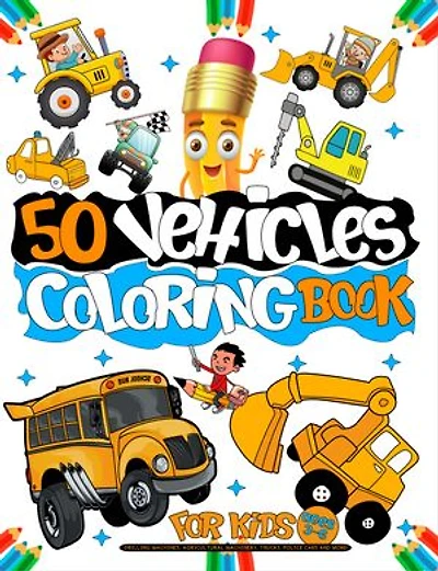 50 vehicles coloring book for kids ages 3-6: Coloring Book for Kids Girls and Boys with 50 Fun Illustrations of Cars, drilling machines, agricultural ... vehicles coloring book for toddlers ages 3-9