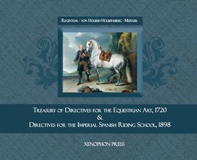 Treasury of Primary Directives for the Equestrian Art 1720: & Directives for the Methodical Process of Training of Riders and Horses at the Spanish Riding School of Vienna &
